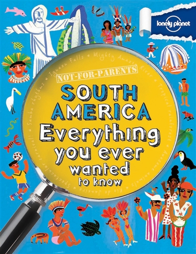 South America : everything you ever wanted to know : not for parents