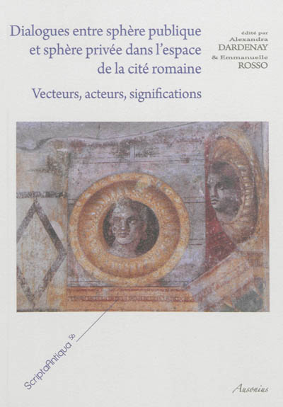 Dialogues entre sphère publique et sphère privée dans l'espace de la cité romaine : vecteurs, acteurs, significations