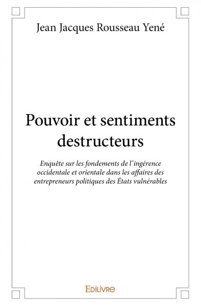 Pouvoir et sentiments destructeurs : Enquête sur les fondements de l'ingérence occidentale et orientale dans les affaires des entrepreneurs politiques des Etats vulnérables