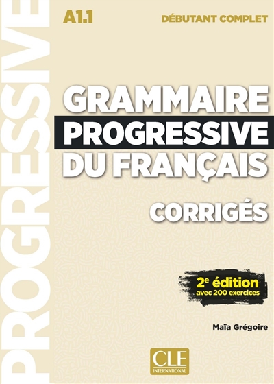 Grammaire progressive du français, corrigés : A1.1 débutant complet : avec 200 exerices