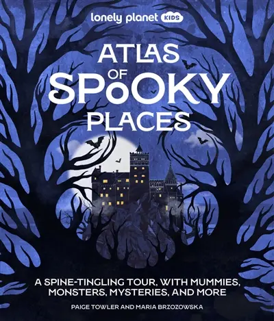Atlas of spooky spaces : a spine-tingling tour, with mummies, monsters, mysteries, and more