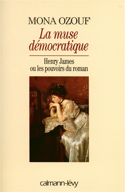 La muse démocratique : Henry James ou Les pouvoirs du roman