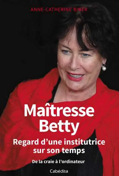 Maîtresse Betty : regard d'une institutrice sur son temps : de la craie à l'ordinateur
