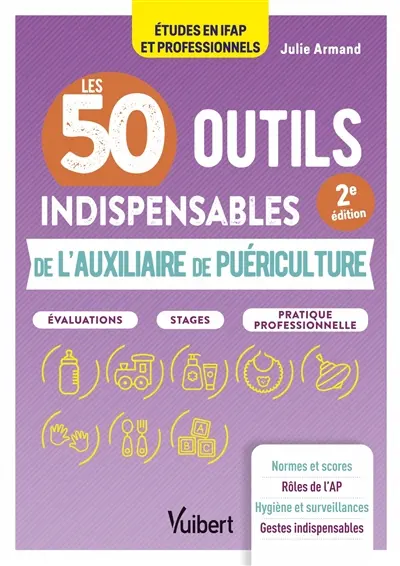 Les 50 outils indispensables de l'auxiliaire de puériculture : évaluations, stages, pratique professionnelle : études en IFAP et professionnels
