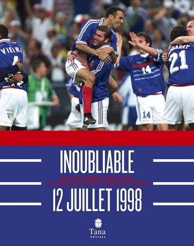 Inoubliable 12 juillet 1998 : revivez comme si vous y étiez la grande aventure de l'équipe de France