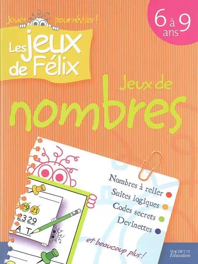 Jeux de nombres 6 à 9 ans : nombres à relier, suites logiques, codes secrets, devinettes et beaucoup plus !