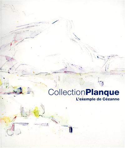 Collection Planque : l'exemple de Cézanne : exposition, Aix-en-Provence, Musée Granet, du 11 juin 2011 au 2 octobre 2011