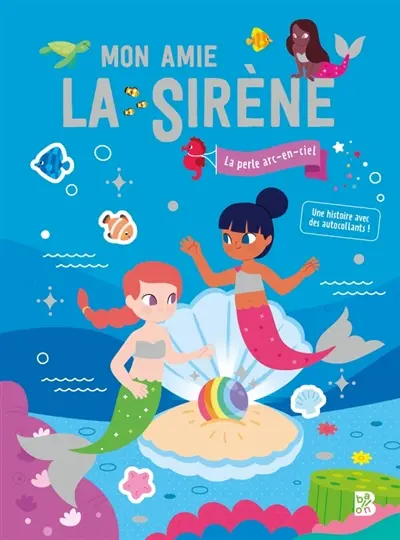 Mon amie la sirène : la perle arc-en-ciel : une histoire avec 100 autocollants !