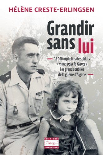 Grandir sans lui : 18.000 orphelins de soldats morts pour la France : les grands oubliés de la guerre d'Algérie