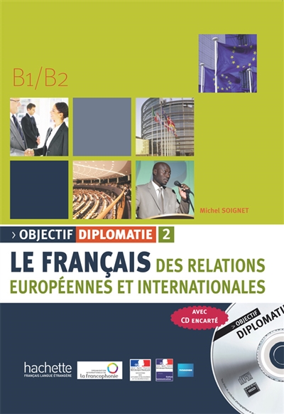 Objectif diplomatie : le français des relations européennes et internationales. Vol. 2. B1-B2