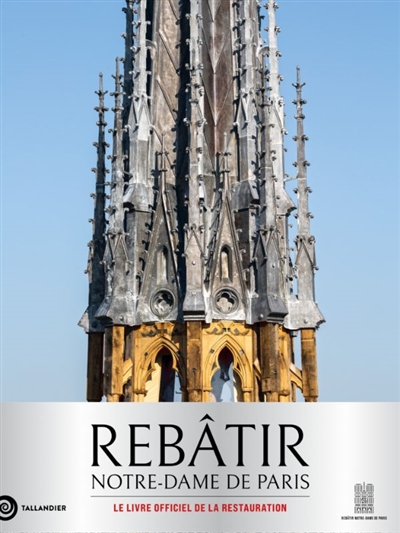 Rebâtir Notre-Dame de Paris : le livre officiel de la restauration