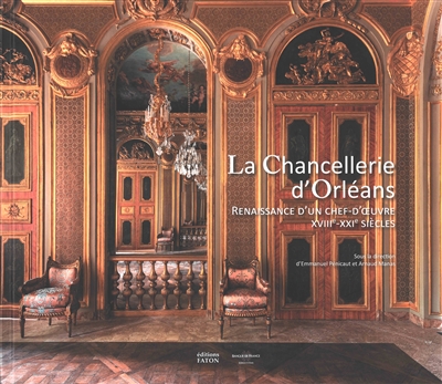 La Chancellerie d'Orléans : renaissance d'un chef-d'oeuvre : XVIIIe-XXIe siècles