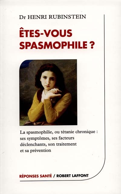 Etes-vous spasmophile ? : la spasmophilie ou tétanie chronique : ses symptômes, ses facteurs déclanchants, son traitement et sa prevention
