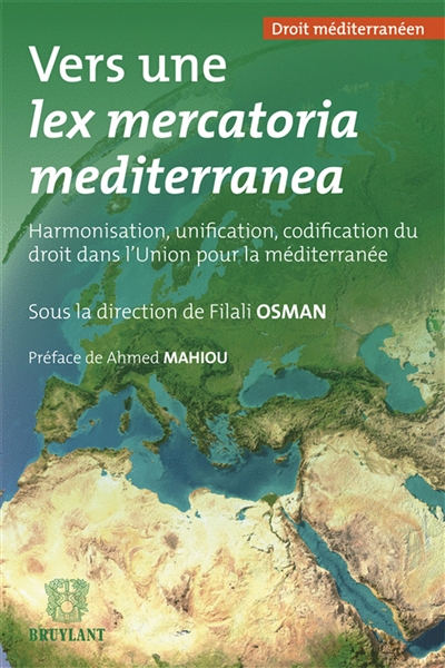 Vers une lex mercatoria mediterranea : harmonisation, unification, codification du droit dans l'Union pour la Méditerranée