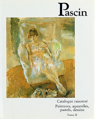 Pascin : catalogue raisonné. Vol. 2. Peintures, aquarelles, pastels, dessins