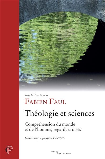 Théologie et sciences : compréhension du monde et de l'homme, regards croisés : hommage à Jacques Fantino