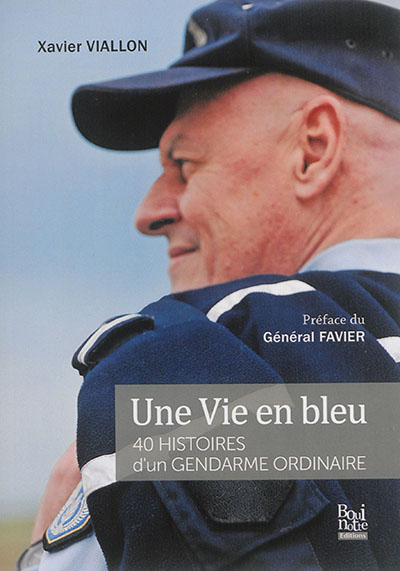 Une vie en bleu : 40 histoires d'un gendarme ordinaire