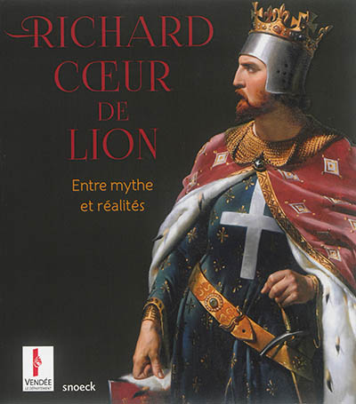 Richard Coeur de Lion, entre mythe et réalités