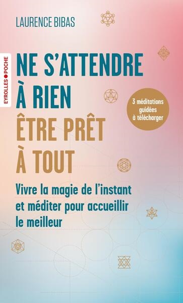 Ne s'attendre à rien, être prêt à tout : vivre la magie de l'instant et méditer pour accueillir le meilleur