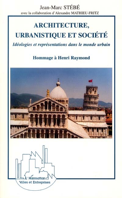 Architecture, urbanistique et société : idéologies et représentations dans le monde urbain : hommage à Henri Raymond