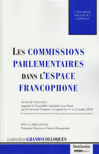Les commissions parlementaires dans l'espace francophone : actes du colloque, les 1er et 2 octobre 2010, à l'Assemblée nationale et au Sénat
