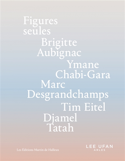 Figures seules : Brigitte Aubignac, Ymane Chabi-Gara, Marc Desgrandchamps, Tim Eitel, Djamel Tatah
