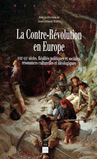 La Contre-Révolution en Europe XVIIIe-XIXe siècles : réalités politiques et sociales, résonances culturelles et idéologiques