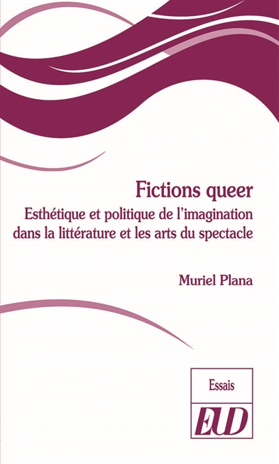 Fictions queer : esthétique et politique de l'imagination dans la littérature et les arts du spectacle
