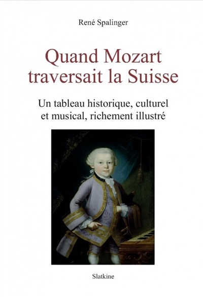 Quand Mozart traversait la Suisse : un tableau historique, culturel et musical, richement illustré