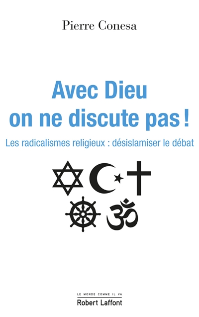 Avec Dieu on ne discute pas ! : les radicalismes religieux : désislamiser le débat