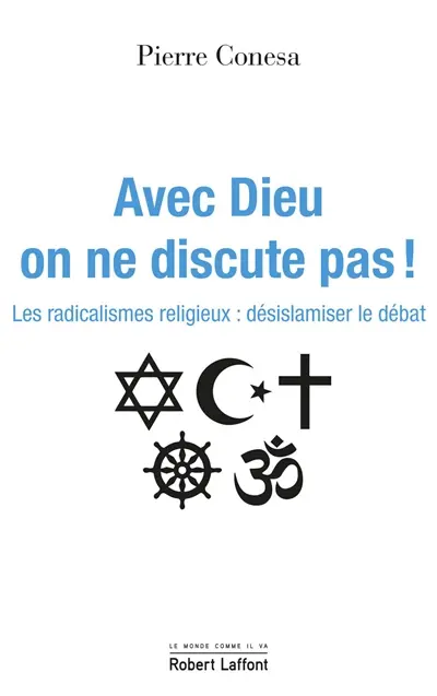 Avec Dieu on ne discute pas ! : les radicalismes religieux : désislamiser le débat
