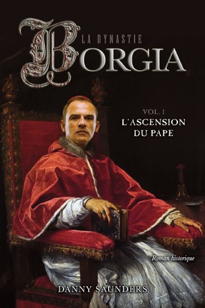 La dynastie Borgia. Vol. 1. L'ascension du pape