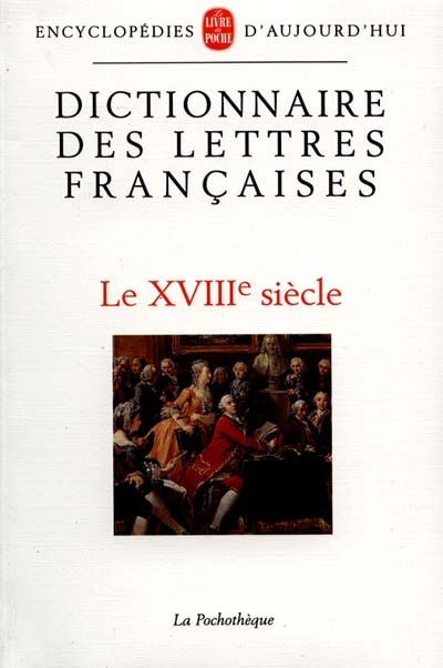 Dictionnaire des lettres françaises. Vol. 4. Le XVIIIe siècle