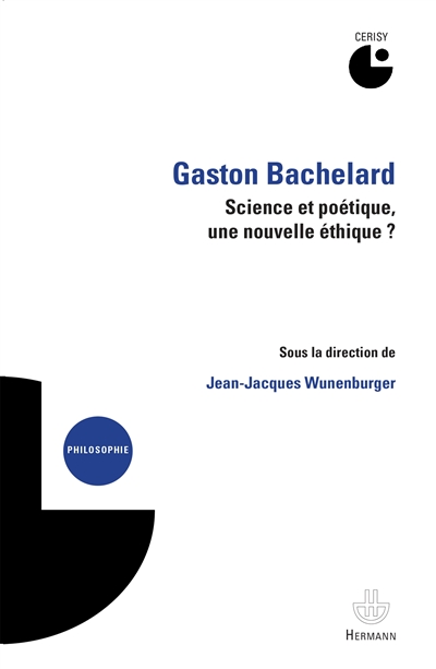 Gaston Bachelard : science et poétique, une nouvelle éthique ? : colloque de Cerisy