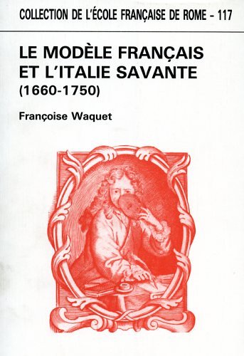 Le Modèle français et l'Italie savante : conscience de soi et perception de l'autre dans la République des lettres (1660-1750)