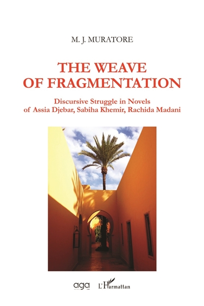 The weave of fragmentation : discursive struggle in novels of Assia Djebar, Sabiha Khemir, Rachida Madani