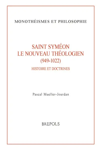 Saint Syméon le nouveau théologien (949-1022) : histoire et doctrines