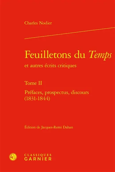 Feuilletons du Temps : et autres écrits critiques. Vol. 2. Préfaces, prospectus, discours (1831-1844)