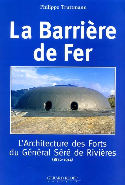 La barrière de fer : l'architecture des forts du général Séré de Rivières (1872-1914)