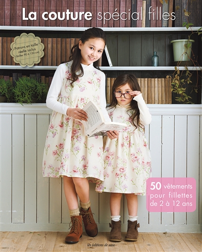 La couture spécial filles : 50 vêtements pour fillettes de 2 à 12 ans