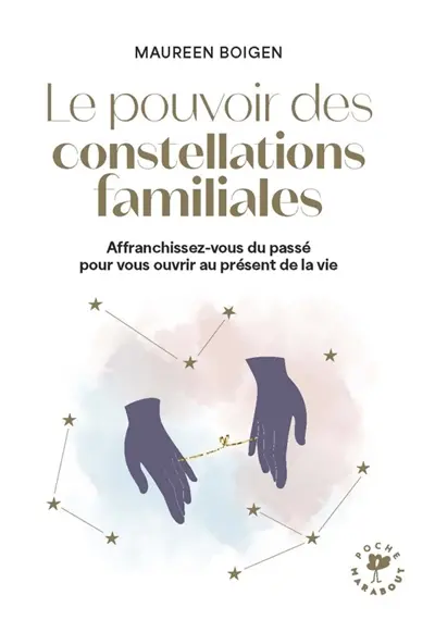 Le pouvoir des constellations familiales : affranchissez-vous du passé pour vous ouvrir au présent de la vie