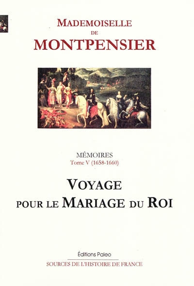 Mémoires de la Grande Mademoiselle. Vol. 5. Voyage pour le mariage du roi : 1658-1660