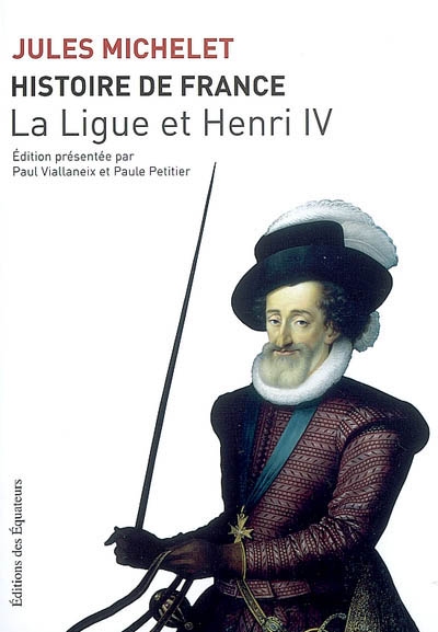 Histoire de France. Vol. 10. La Ligue et Henri IV