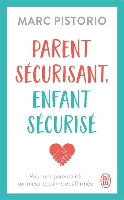 Parent sécurisant, enfant sécurisé : pour une parentalité sur mesure, calme et affirmée