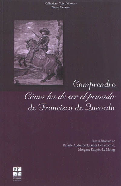 Comprendre Como ha de ser el privado de Francisco de Quevedo : actes de la journée d'étude du 18 décembre 2009