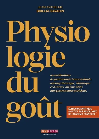 Physiologie du goût ou Méditations de gastronomie transcendante, ouvrage théorique, historique et à l'ordre du jour dédié aux gastronomes parisiens