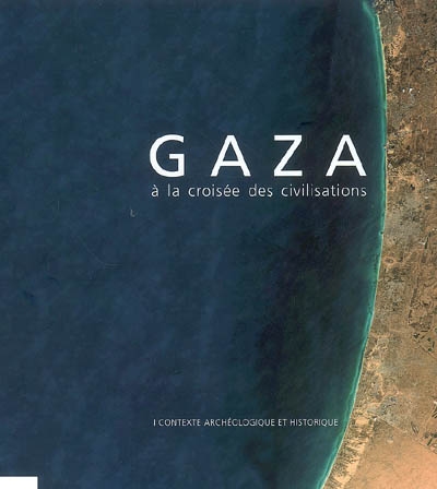 Gaza : à la croisée des civilisations. Vol. 1. Contexte archéologique et historique