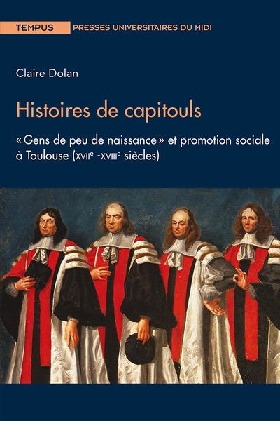 Histoires de capitouls : gens de peu de naissance et promotion sociale à Toulouse (XVIIe-XVIIIe siècles)