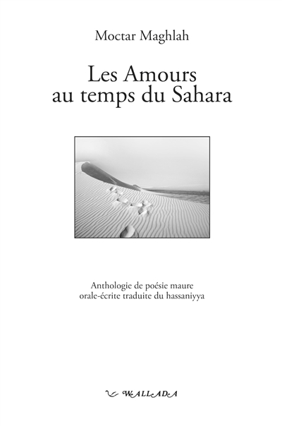 Les amours au temps du Sahara : anthologie de poésie maure orale-écrite traduite du hassaniyya