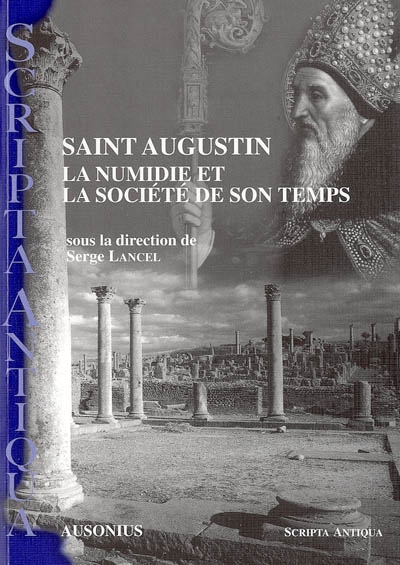 Saint Augustin, la Numidie et la société de son temps : actes du colloque SEMPAM-Ausonius, Bordeaux, 10-11 octobre 2003